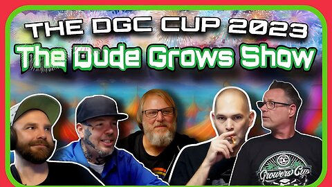 The DGC Cup 2023 Cannabis Growers Spectacular - The Dude Grows Show
