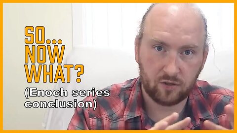 So... Now What? Series Conclusion [ENOCH Series, Part 10]