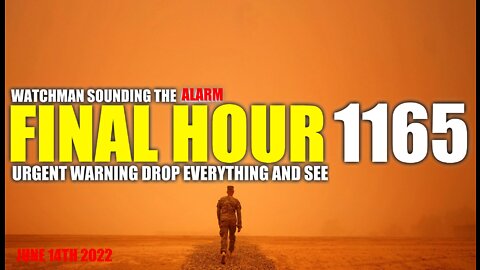 FINAL HOUR 1165 - URGENT WARNING DROP EVERYTHING AND SEE - WATCHMAN SOUNDING THE ALARM