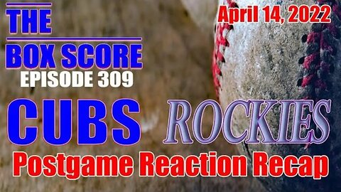 The Box Score Episode 309 Cubs at Rockies Postgame Reaction Recap 04/14/2022