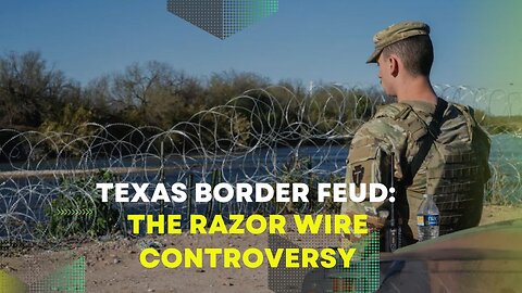 Texas Border Feud: The Razor Wire Controversy