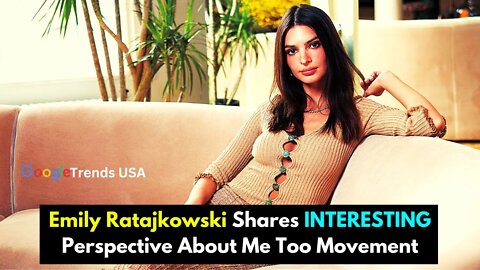 Emily Ratajkowski Explains Why She Supports the Me Too Movement