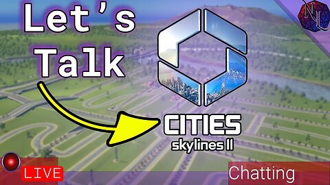 Let's Talk Cites Skylines 2 | New Features Updates Just Chatting Stream!