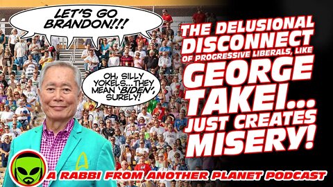 The Delusional Disconnect of Progressive Liberals, Like George Takei, Just Creates Misery!
