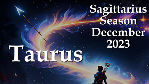 Taurus - Sagittarius Season December 2023