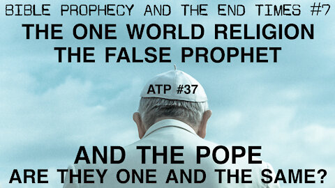 BIBLE PROPHECY: THE ONE WORLD RELIGION, THE FALSE PROPHET AND THE POPE. ARE THEY ONE AND THE SAME?