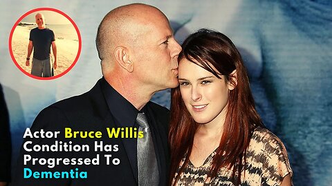 Actor Bruce Willis' Condition Has Progressed To Dementia