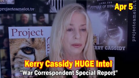 Kerry Cassidy HUGE Intel: "War Correspondent Special Report, Important Update, April 5, 2024"