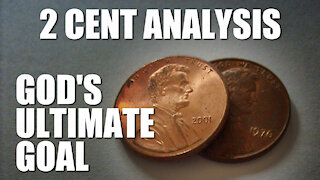 2 Cent Analysis - GOD's Ultimate Goal