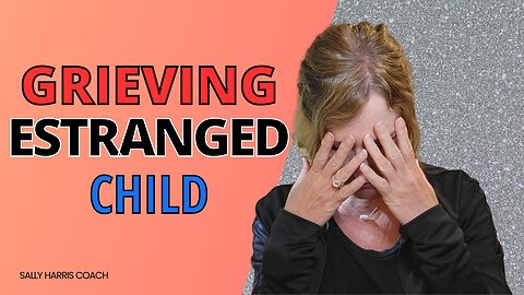 How Do I Grieve My Estranged Child?