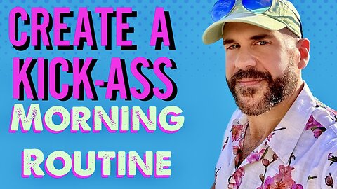 Create a Kick-Ass Morning Routine That Sets You Up For a Successful Day!
