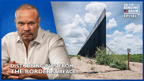 Ep. 1583 Disturbing Pics From The Border Surface - The Dan Bongino Show