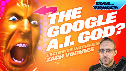 Did Google Create an A.I. God? Zach Vorhies Interview [Edge of Wonder]
