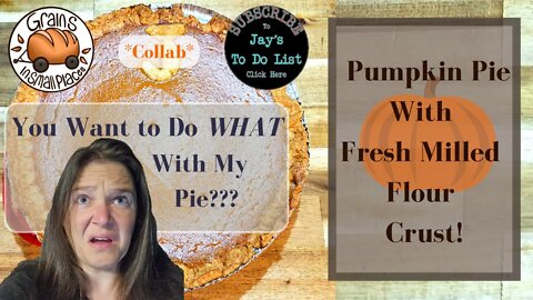 You Want to do WHAT with my Pie!? | Fresh milled Pie Crust | Pumpkin Pie Collab
