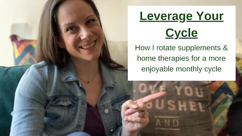 Leverage Your Cycle: How I rotate supplements and home therapies for a more enjoyable monthly cycle