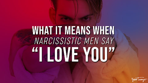 What It Means When Narcissistic Men Say 'I Love You'