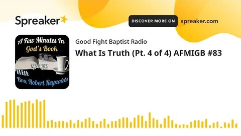 What Is Truth (Pt. 4 of 4) AFMIGB #83 (made with Spreaker)