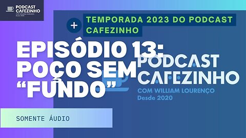 TEMPORADA 2023 DO PODCAST CAFEZINHO- EPISÓDIO 13 (SOMENTE ÁUDIO)