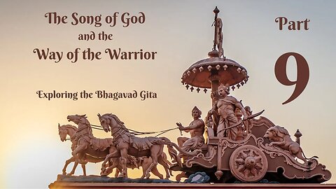 9 - The Song of God and the Way of the Warrior (Bhagavad Gita Commentary)