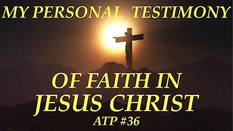MY PERSONAL TESTIMONY OF FAITH IN JESUS CHRIST!