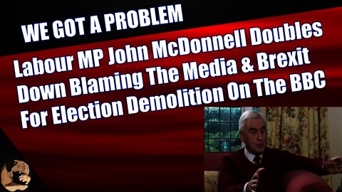 Labour MP John McDonnell Doubles Down Blaming The Media & Brexit For Election Demolition On The BBC