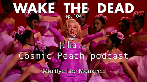 WTD ep.104 Julia of Cosmic Peach podcast 'Marilyn the Monarch'