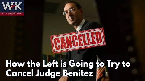 How the Left is Going to Try to Cancel Judge Benitez