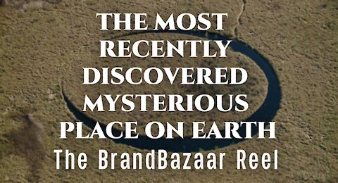 THE MOST RECENTLY DISCOVERED MYSTERIOUS PLACE ON EARTH