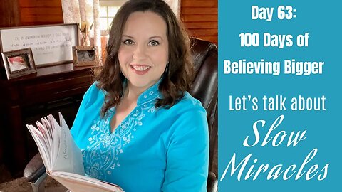 100 Days of Believing Bigger | Day 63 | Let’s Talk About Slow Miracles | Devotional Journal