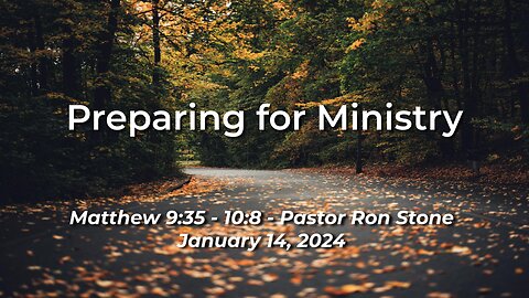 2024-01-14 - Preparing for Ministry (Matthew 9:35 - 10:8) - Pastor Ron Stone