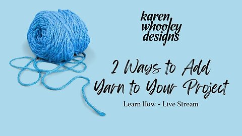 Live Wednesday - Learn 2 Ways to Add Yarn to Your Project