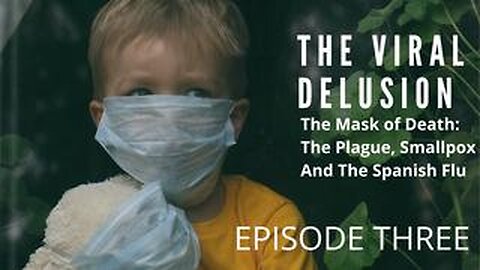 THE VIRAL DELUSION - EPISODE 3 - THE MASK OF DEATH – THE PLAGUE, SMALLPOX AND THE SPANISH FLU