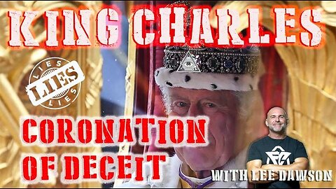 KING CHARLES CORONATION OF DECEIT WITH LEE DAWSON