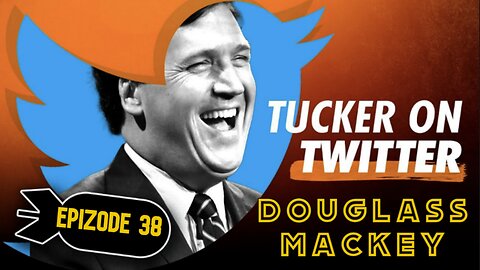Tucker on X (Ep. 38) | Douglass Mackey