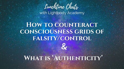 Ep 74: How to counteract consciousness grids of falsity/control | What is ‘Authenticity’