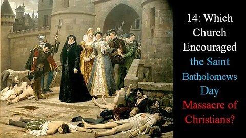 14: Which CHURCH Encouraged the Saint Bartholomews Day Massacre of Christians?