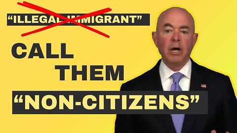 Mayorkas says call them "non-citizens” - We are living in 1984!