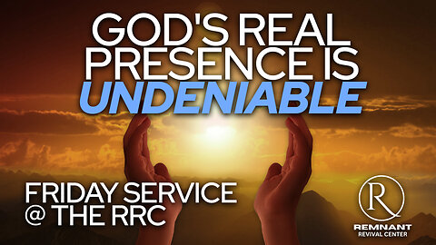 God's Real Presence Is Undeniable • Friday Service at the RRC