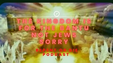 The KingDom is for The Bantu not the Israelites Sorry