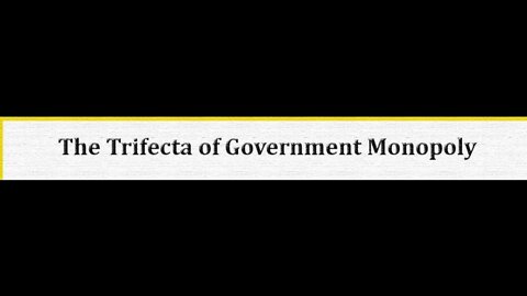 "The Trifecta Of Government Monopoly" Pt 1