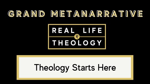 Real Life Theology: Grand Metanarrative Topic #4
