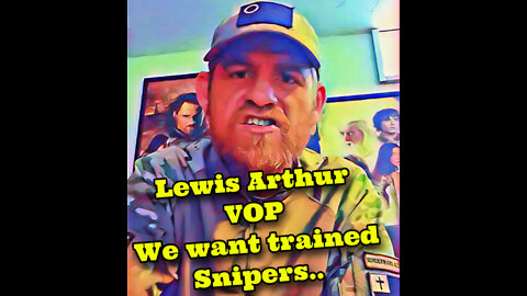 “We want trained snipers” Lewis Arthur..