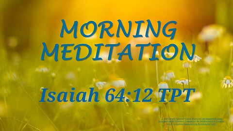 Morning Meditation -- Isaiah 64 verse 12 TPT