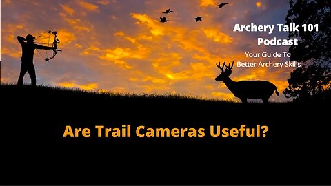 The advantage of Trail Cameras - Archery Talk 101 Podcast #55