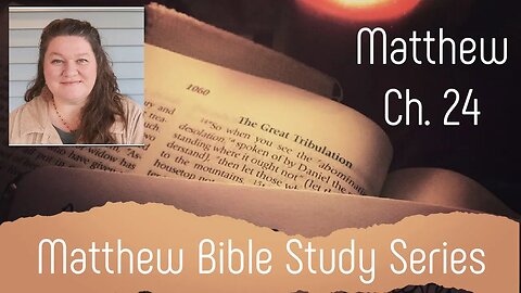 Matthew Ch. 24 Bible Study: The Coming of Yeshua & Thinking Critically About End Times Events