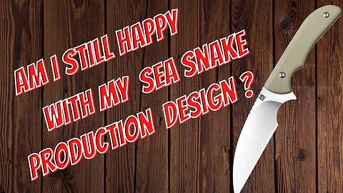PRODUCTION SEA SNAKE | AM I HAPPY WITH THE PRODUCTION VERSION OF MY KNIFE?