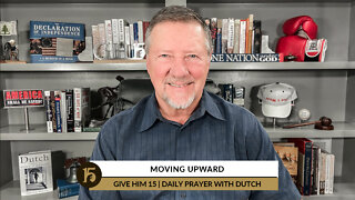 Moving Upward | Give Him 15: Daily Prayer with Dutch | August 8, 2022