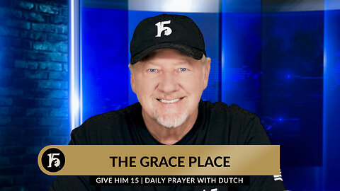 The Grace Place | Give Him 15: Daily Prayer with Dutch | March 6, 2024