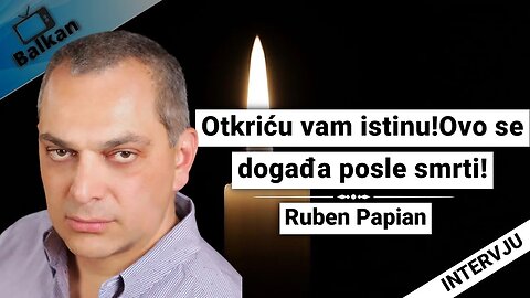 Ruben Papian -Otkriću vam istinu!Ovo se događa posle smrti!