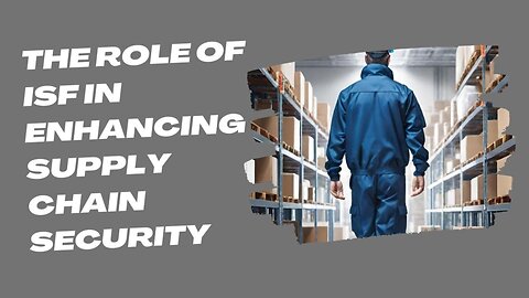 Safeguarding Operations: Leveraging ISF for Enhanced Supply Chain Security